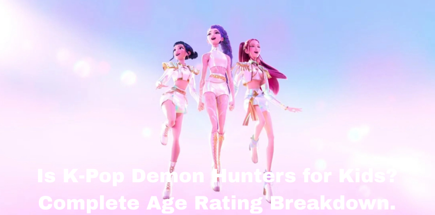 Is K-Pop Demon Hunters for Kids? Complete Age Rating Breakdown.